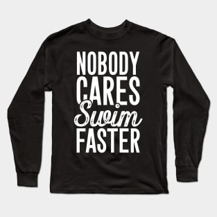 Nobody cares swim faster Long Sleeve T-Shirt